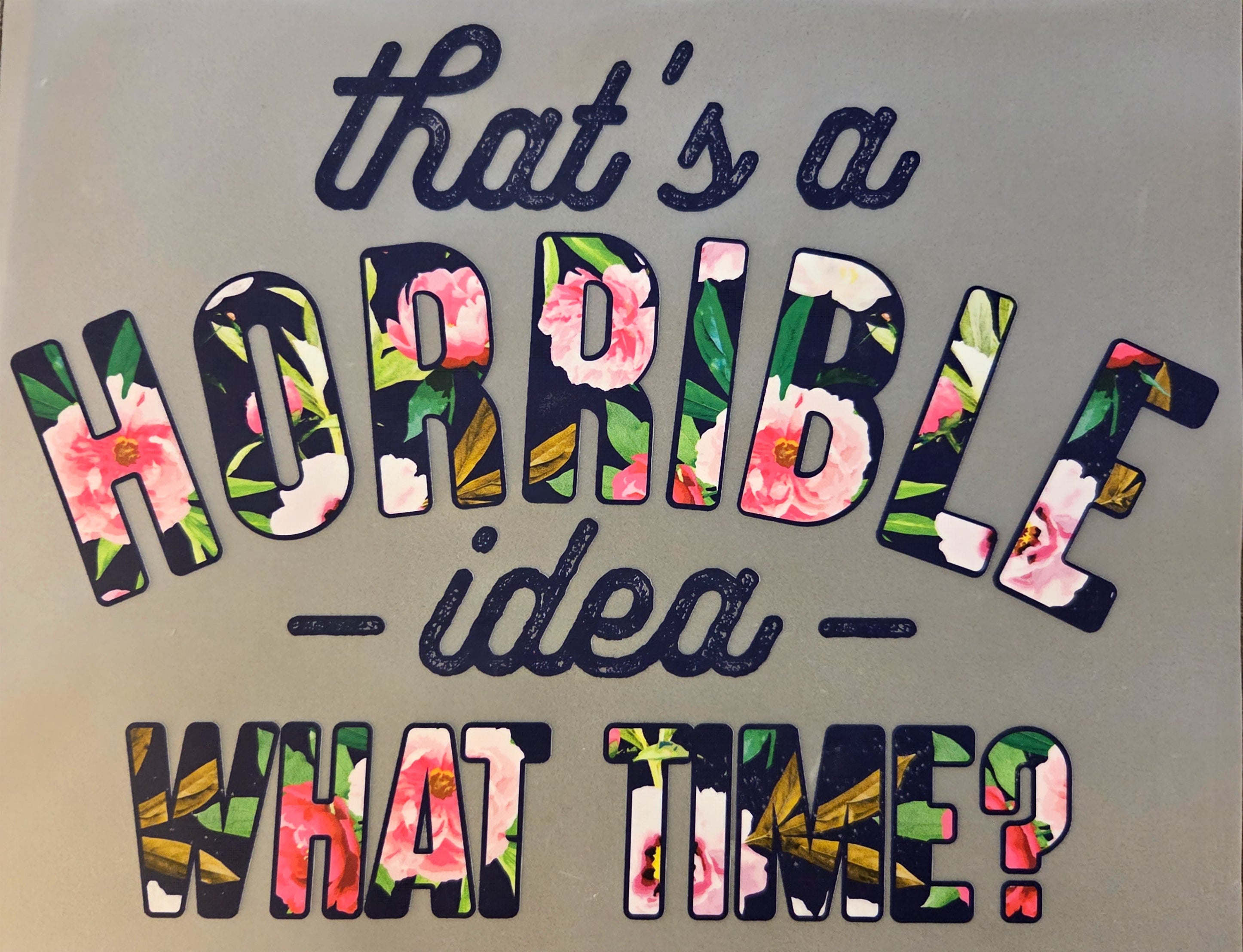 THAT'S A HORRIBLE IDEA. WHAT TIME?