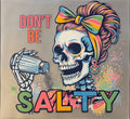 DON'T BE SALTY