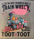 I'M NOT ALWAYS A TRAIN WRECK JUST KIDDING TOOT TOOT
