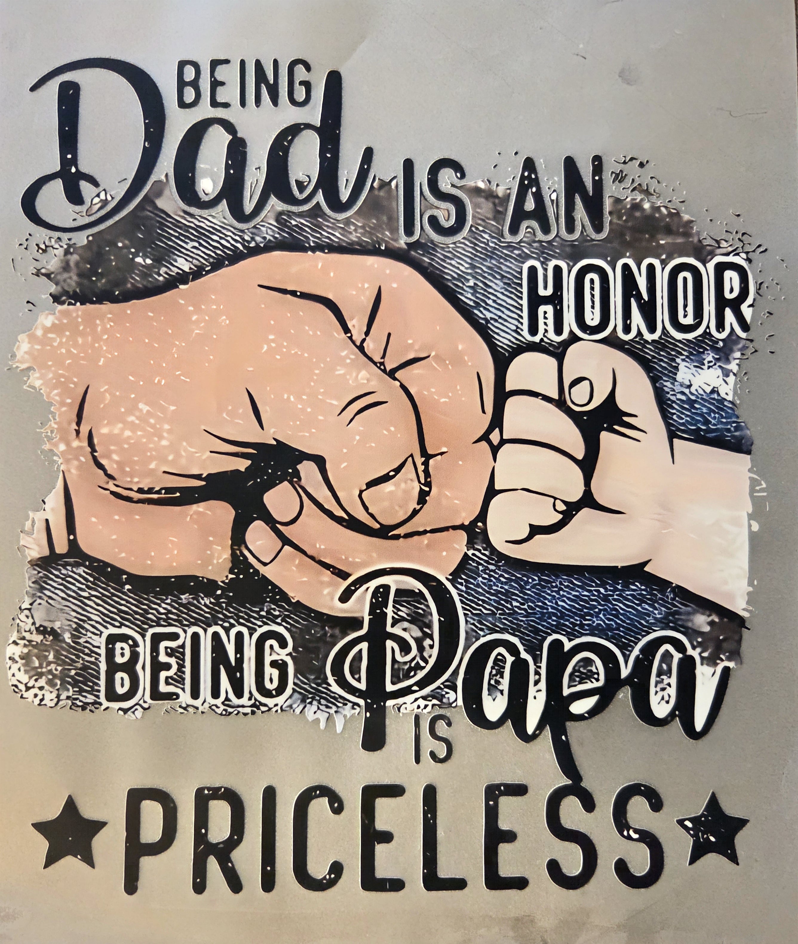 BEING DAD IS AN HONOR BEING PAPA IS PRICELESS