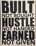 BUILT NOT BOUGHT, HUSTLE NOT HANDED, EARNED NOT GIVEN