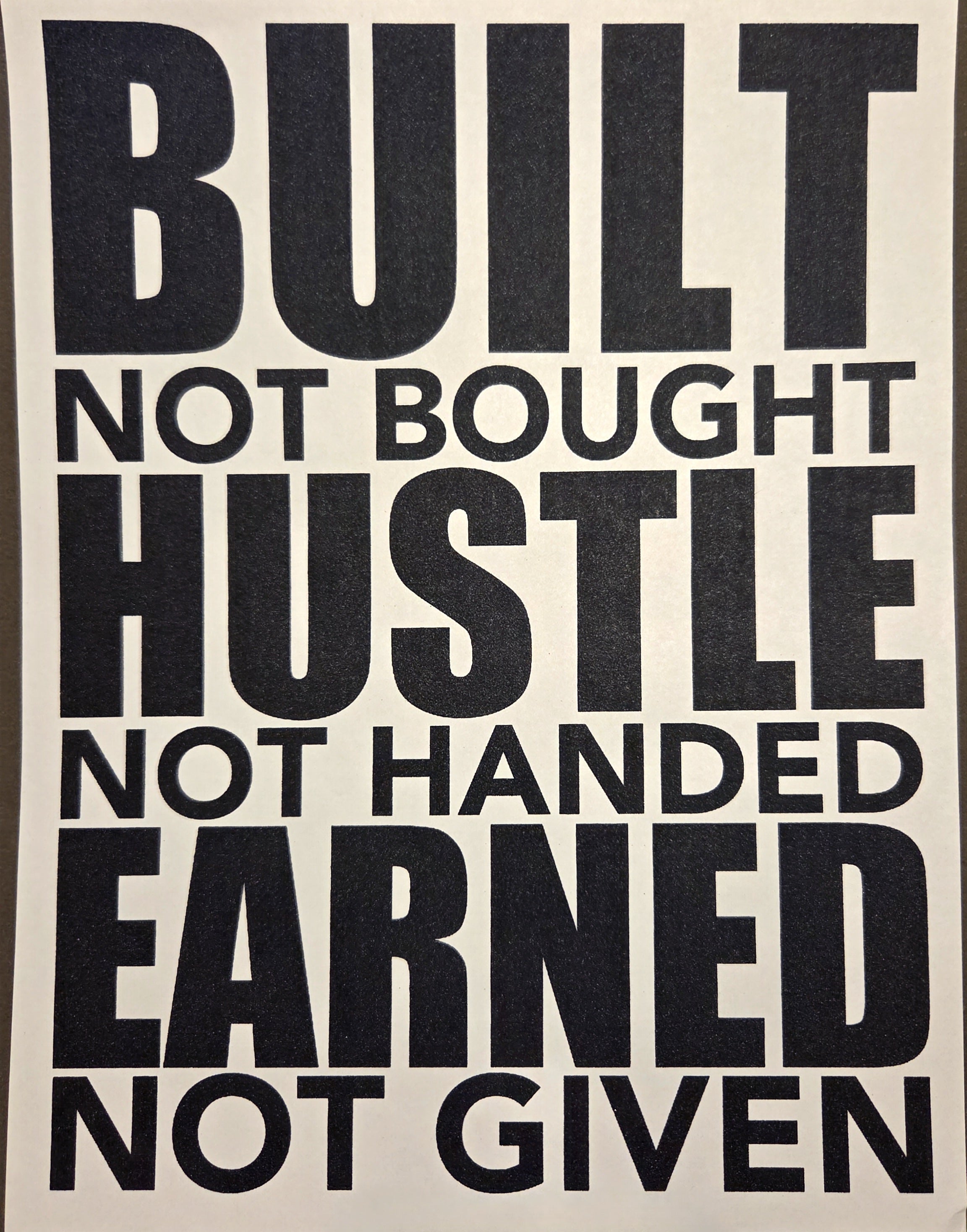 BUILT NOT BOUGHT, HUSTLE NOT HANDED, EARNED NOT GIVEN