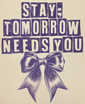 STAY; TOMORROW NEEDS YOU