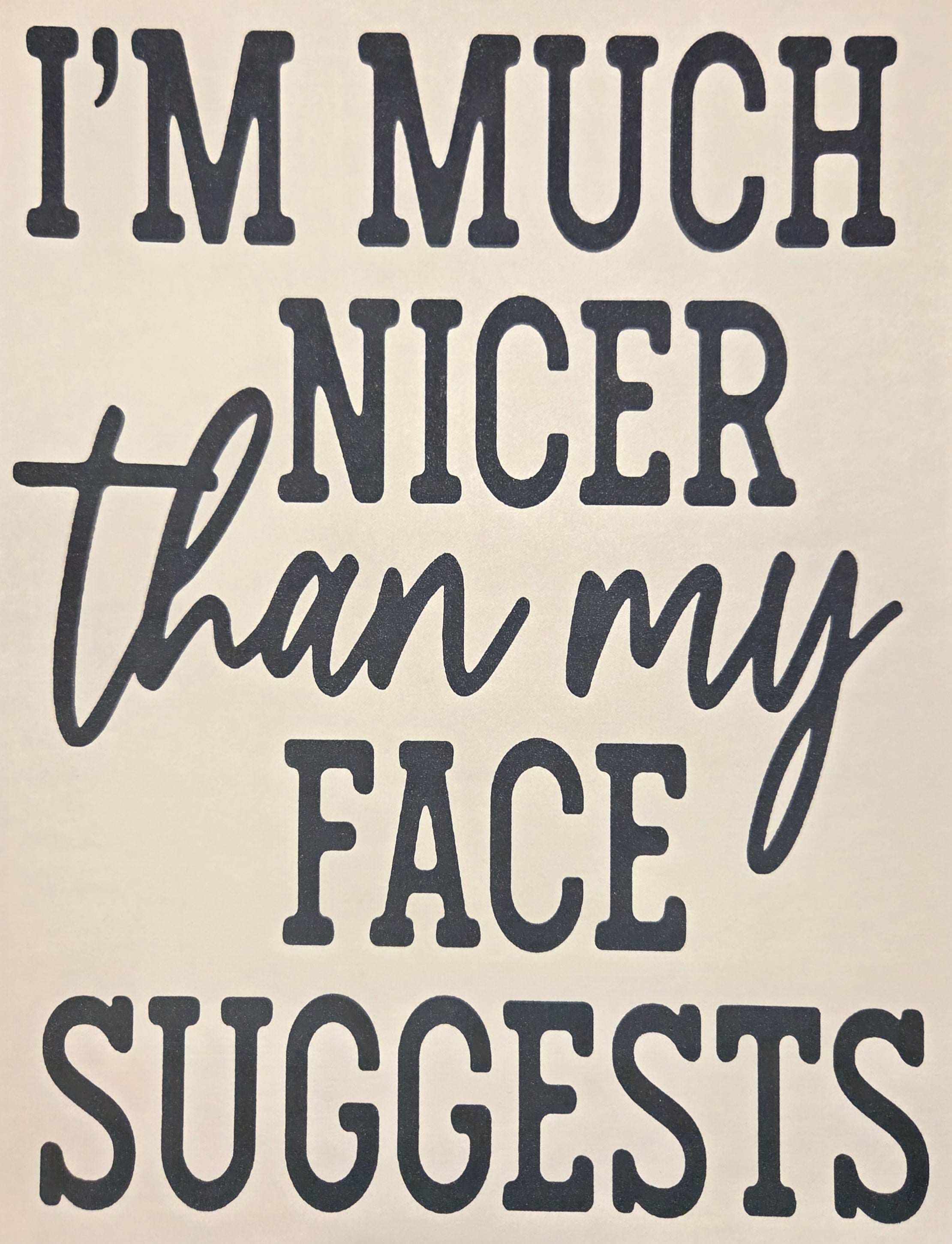 I'M MUCH NICER THAN MY FACE SUGGESTS