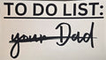 TO DO LIST: YOUR DAD