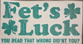 FET'S LUCK - YOU READ THAT WRONG DID'NT YOU?