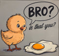 BRO? IS THAT YOU?