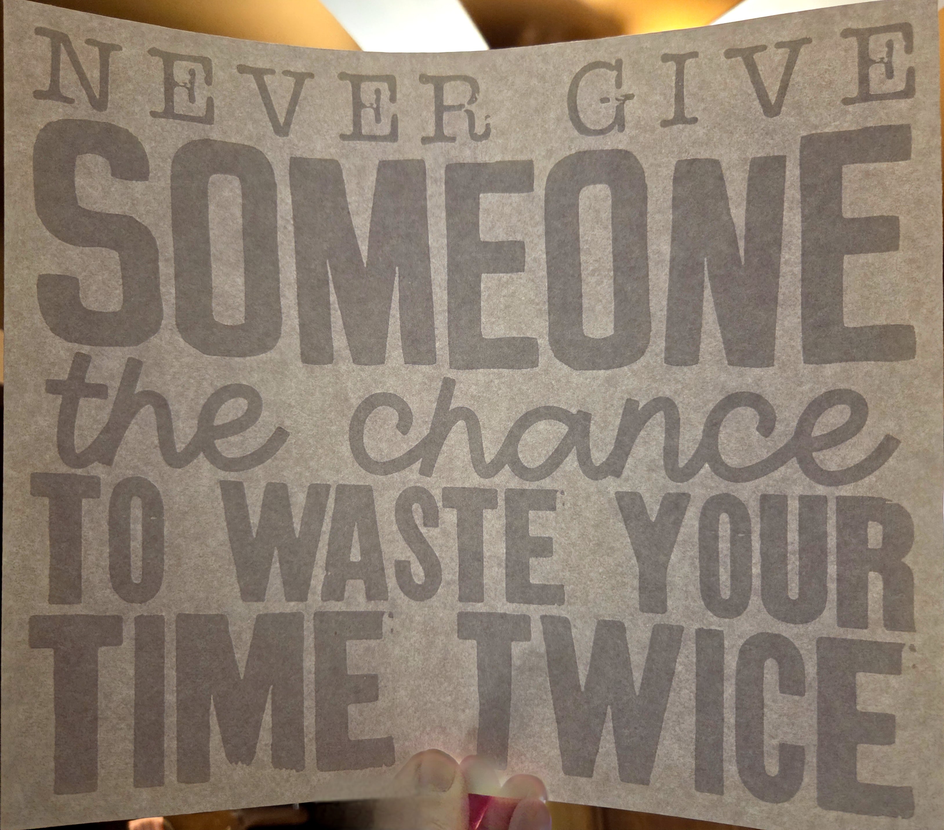 NEVER GIVE SOMEONE THE CHANCE TO WASTE YOUR TIME TWICE