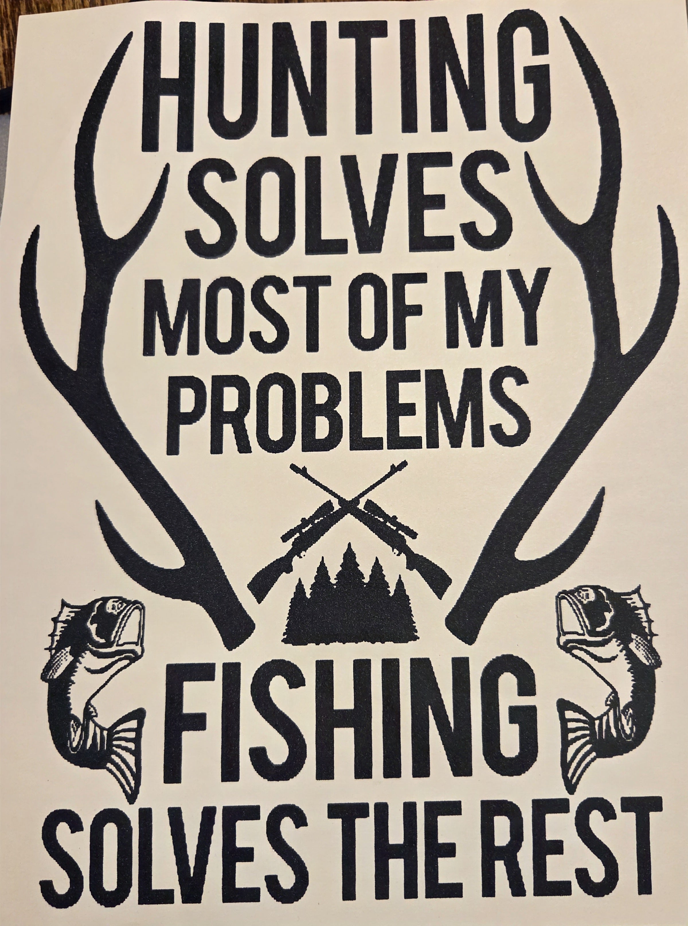 HUNTING SOLVES MOST OF MY PROBLEMS FISHING SOLVES THE REST