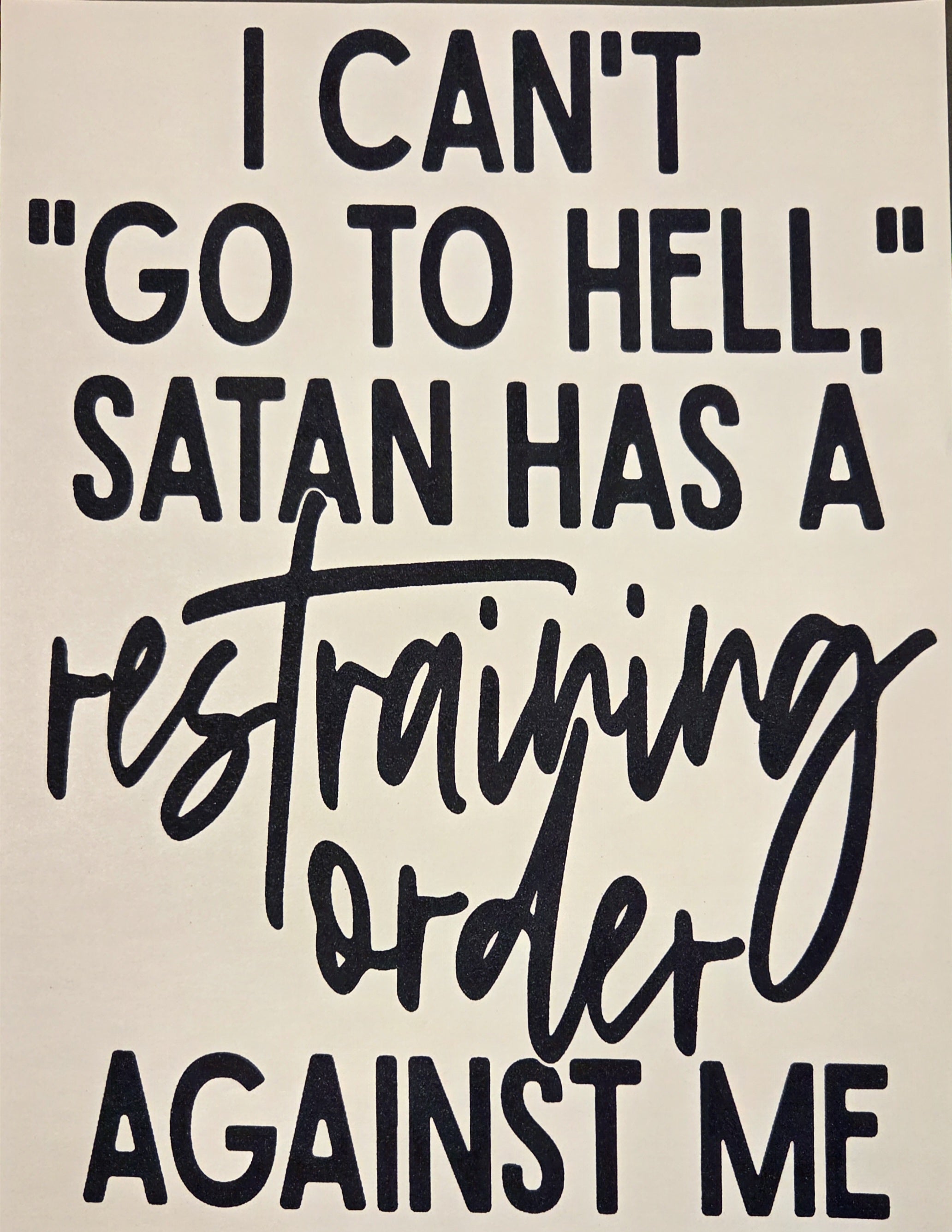 I CAN'T "GO TO HELL" SATAN HAS A RESTRAINING ORDER AGAINST ME