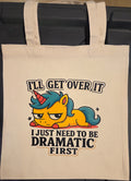 I'LL GET OVER IT I NUST NEED TO BE DRAMATIC FIRST