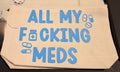 ALL MY FUCKING MEDS ZIPPER POUCH