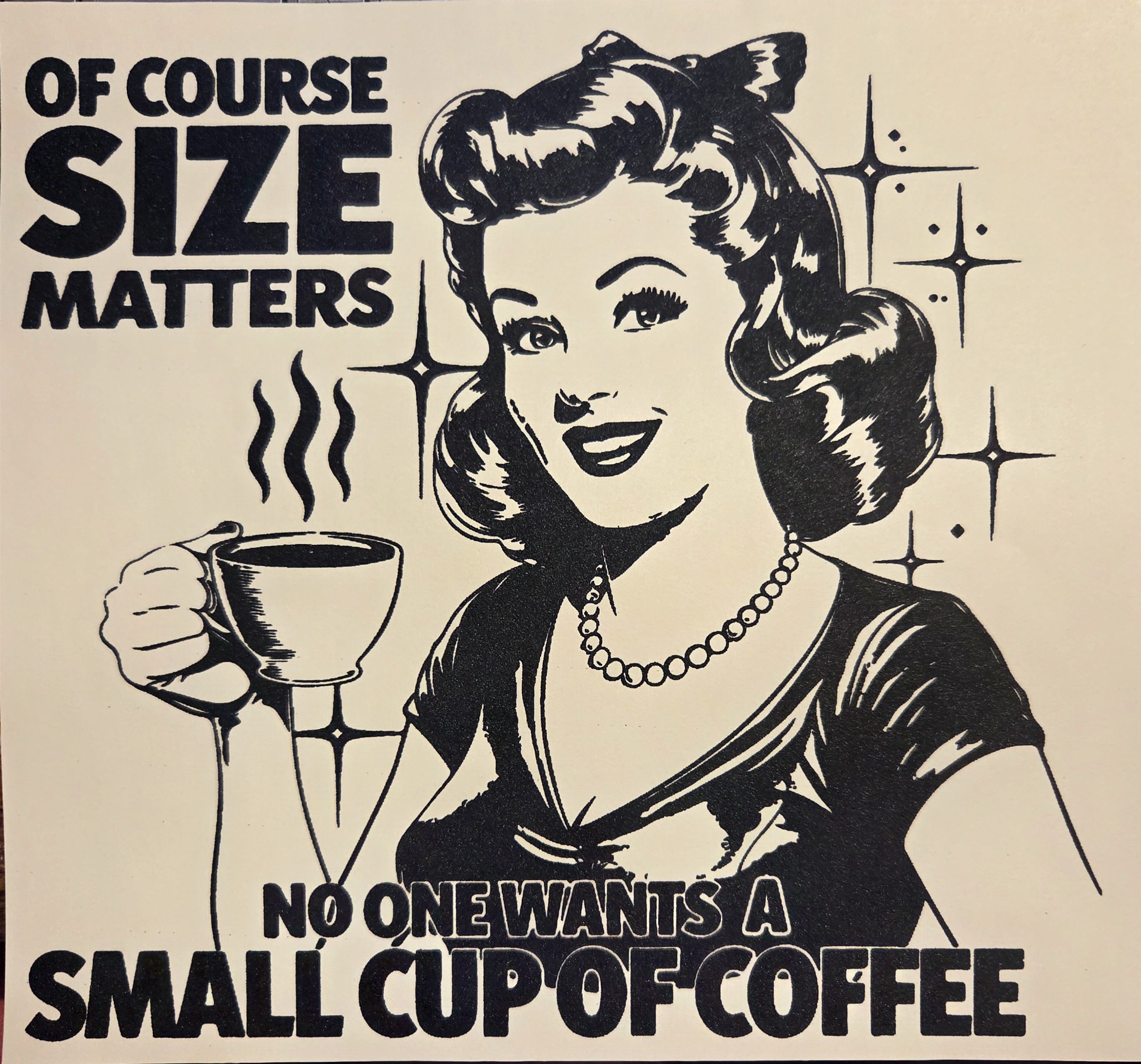 OF COURSE SIZE MATTERS NO ONE WANTS A SMALL CUP OF COFFEE