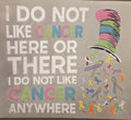 I DO NOT LIKE CANCER HERE OR THERE