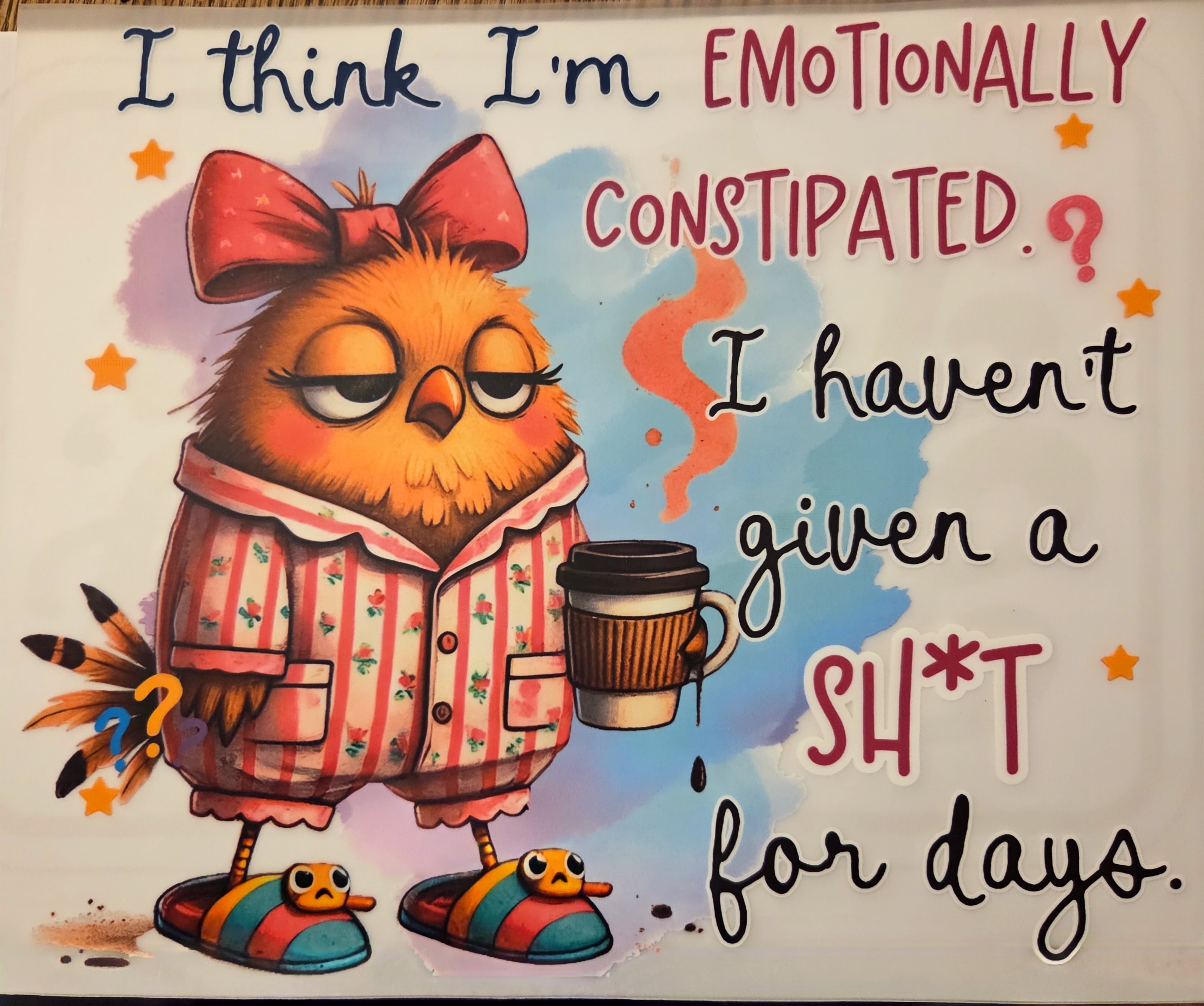 I THINK I'M EMOTIONALLY CONSTIPATED. I HAVEN'T GIVEN A SHIT FOR DAYS.