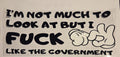 I'M NOT MUCH TO LOOK AT BUT I FUCK LIKE THE GOVERNMENT