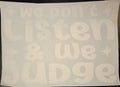 WE DON'T LISTEN & WE JUDGE