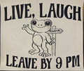 LIVE, LAUGH LEAVE BY 9 PM