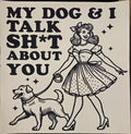 MY DOG & I TALK SHI*T ABOUT YOU