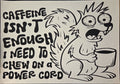 CAFFEINE ISN'T ENOKUGH I NEED TO CHEW ON A POWER CORD