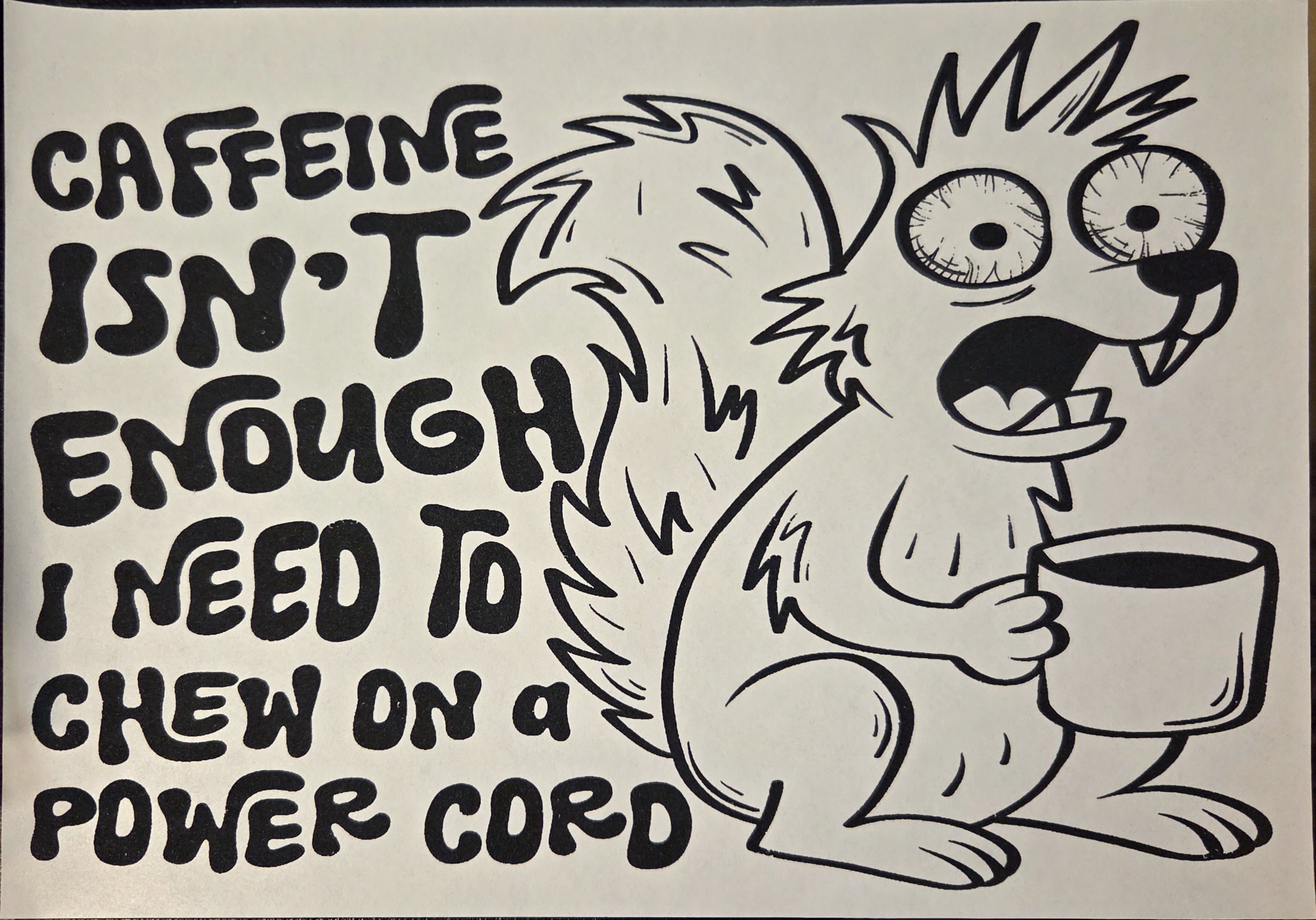 CAFFEINE ISN'T ENOKUGH I NEED TO CHEW ON A POWER CORD