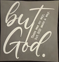 BUT GOD - THERE WAS NO WAY, BUT GOD MADE A WAY.