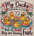 MY DUCKS MAY NOT BE IN A ROW BUT AT LEAST THEY ARE HAVING FUN