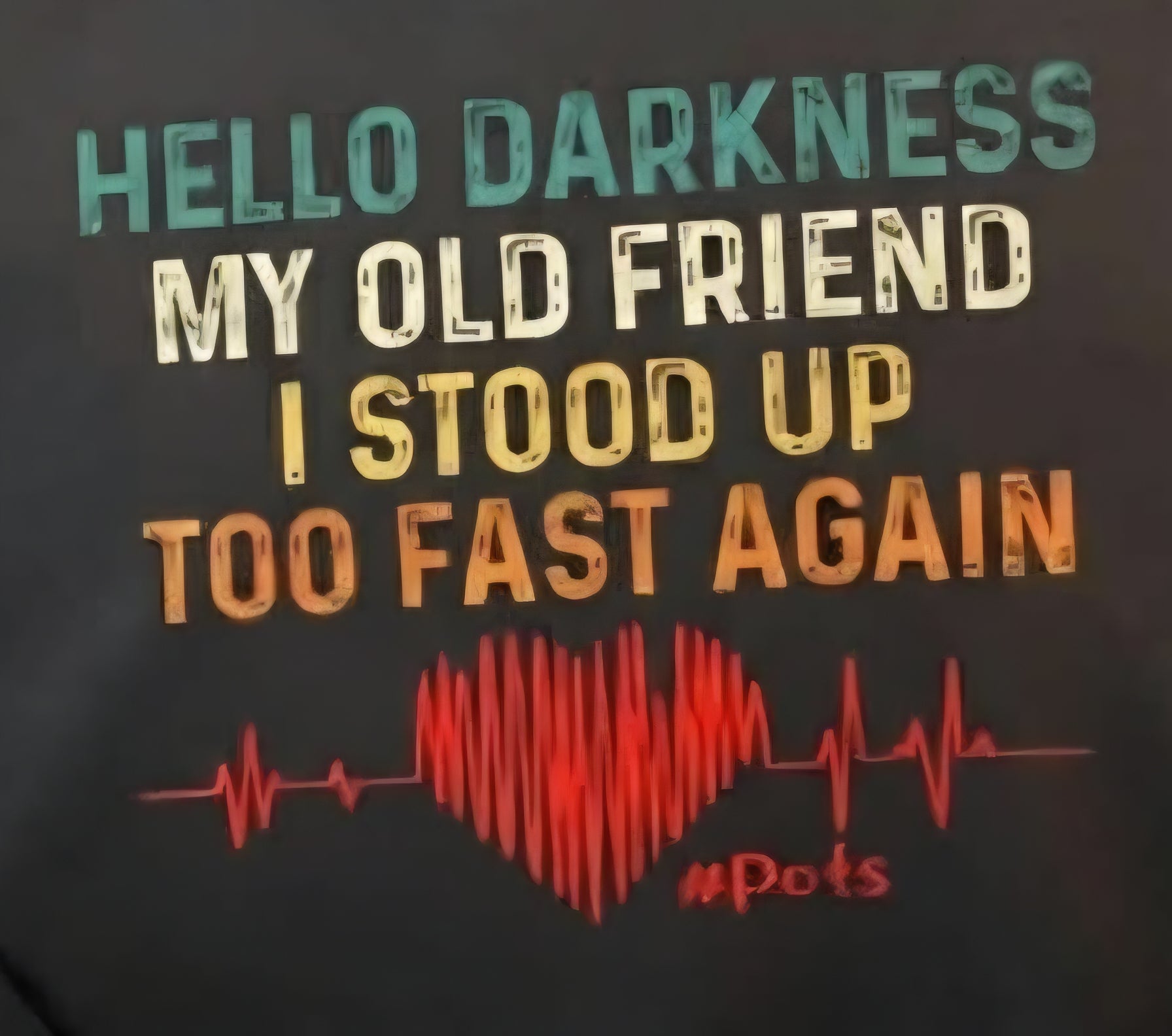 HELLO DARKNESS MY OLD FRIEND I STOOD UP TOO FAST AGAIN #POTS