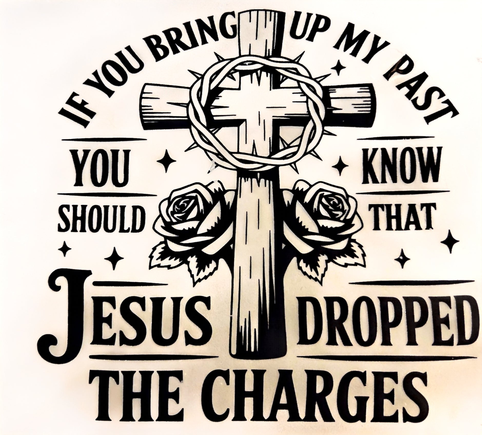 IF YOU BRING UP MY PAST YOU SHOULD KNOW THAT JESUS DROPPED THE CHARGES