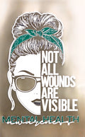 NOT ALL WOUNDS ARE VISIBLE MENTAL HEALTH AWARENESS