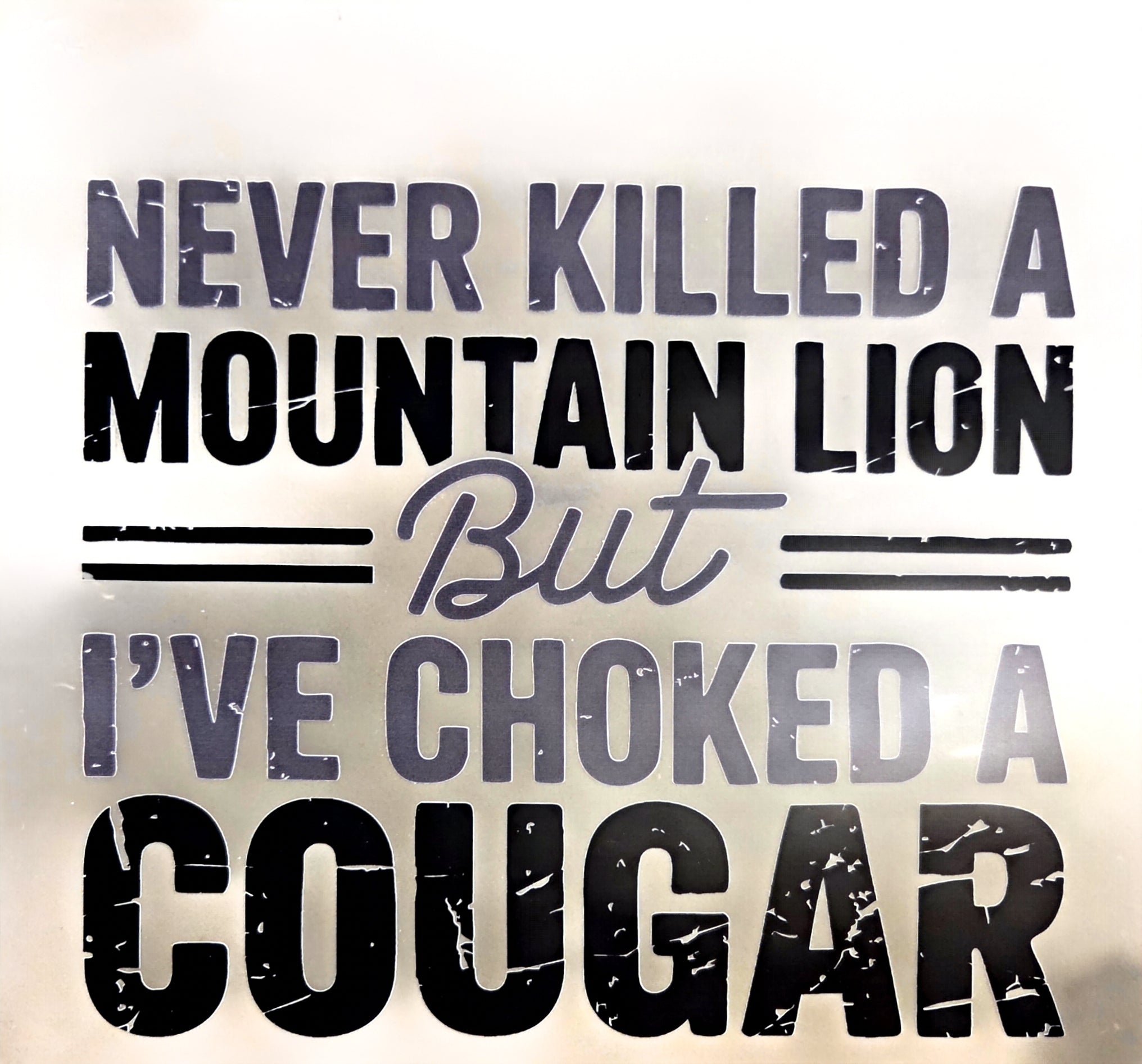 NEVER KILLED A MOUNTAIN LION BUT I'VE CHOKED A COUGAR