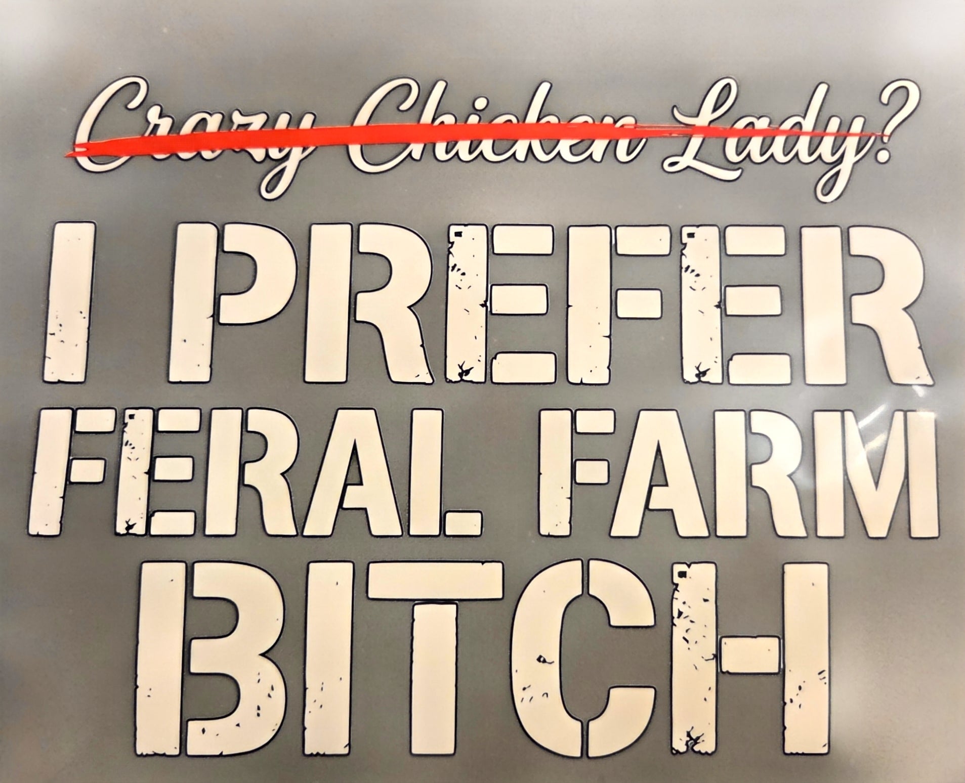 CRAZY CHICKEN LADY? I PREFER FARAL FARM BITCH