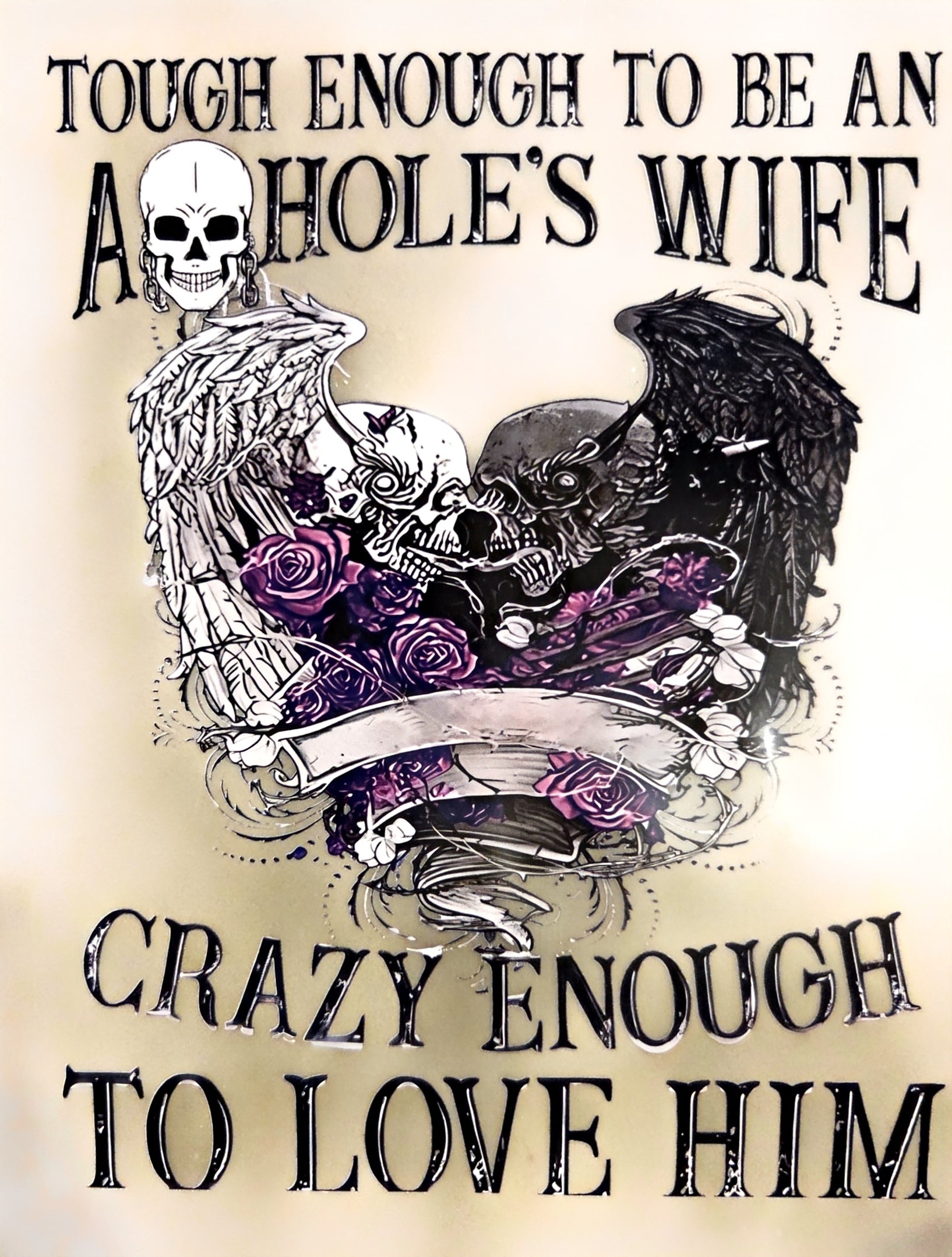 TOUGH ENOUGH TO BE AN ASSHOLE'S WIFE CRAZY ENOUGH TO LOVE HIM