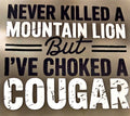 NEVER KILLED A MOUNTAIN LION BUT I'VE CHOKED A COUGAR