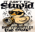 IT CAN'T FIX STUPID BUT IT MUFFLES THE SOUND