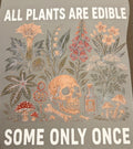 ALL PLANTS ATE EDIBLE SOME ONLY ONCE