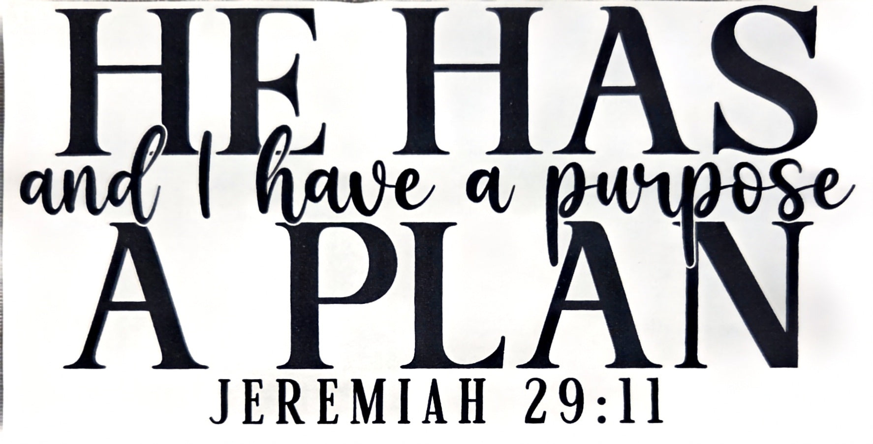 HE HAS A PLAN AND I HAVE A PURPOSE