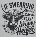 IF SWEARING BURNED CALORIES, I'D BE A ONE SKINNY HEIFER
