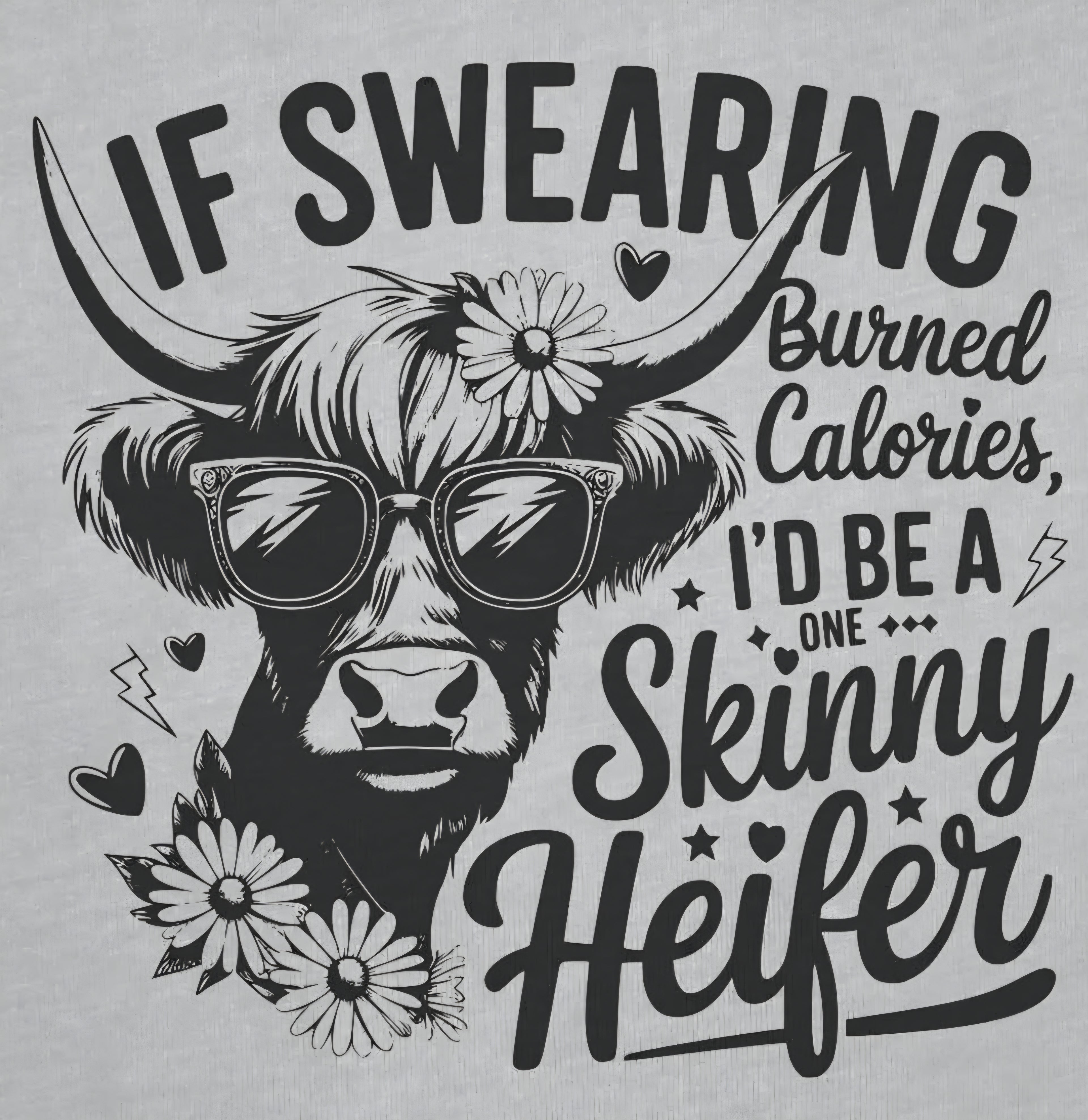 IF SWEARING BURNED CALORIES, I'D BE A ONE SKINNY HEIFER