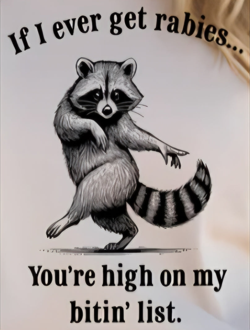 IF I EVER GET RABIES... YOU'RE HIGH ON MY BITIN' LIST