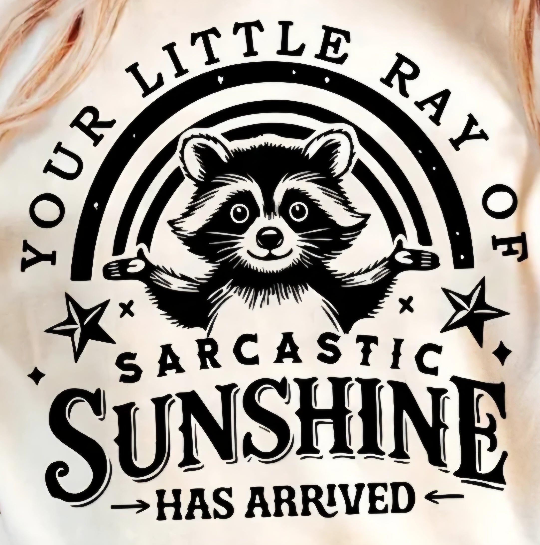 YOUR LITTLE RAY OF SARCASTIC SUNSHINE HAS ARRIVED