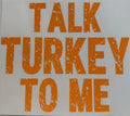 TALK TURKEY TO ME