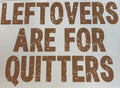 LEFTOVERS ARE FOR QUITTERS