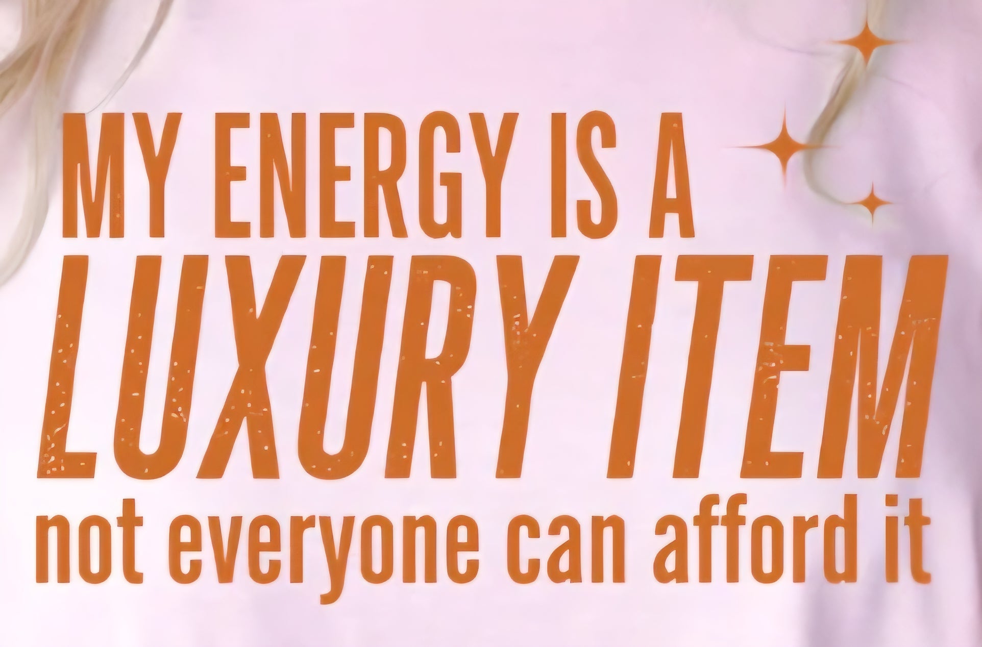 MY ENERGY IS A LUXURY ITEM NOT EVERYONE CAN AFFORD IT