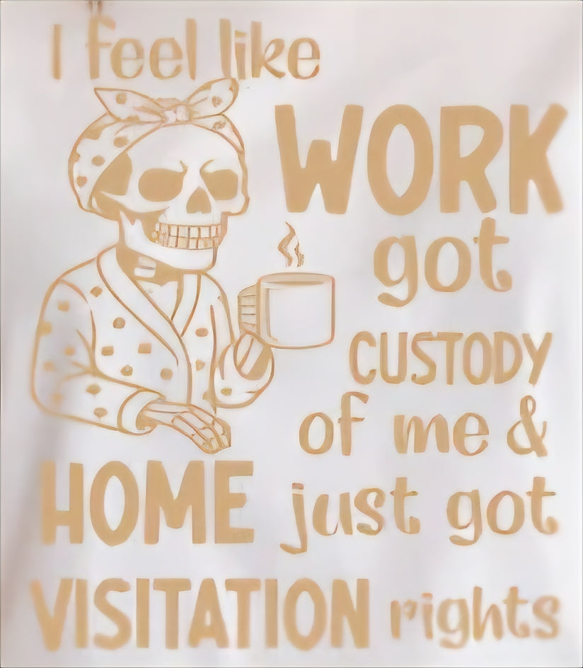 I FEEL LIKE WORK GOT CUSTODY OF ME AND HOME JUST GOT VISITATION RIGHTS