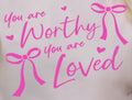 YOU ARE WORTHY YOU ARE LOVED