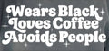 WEARS BLACK LOVES COFFEE AVOIDS PEOPLE