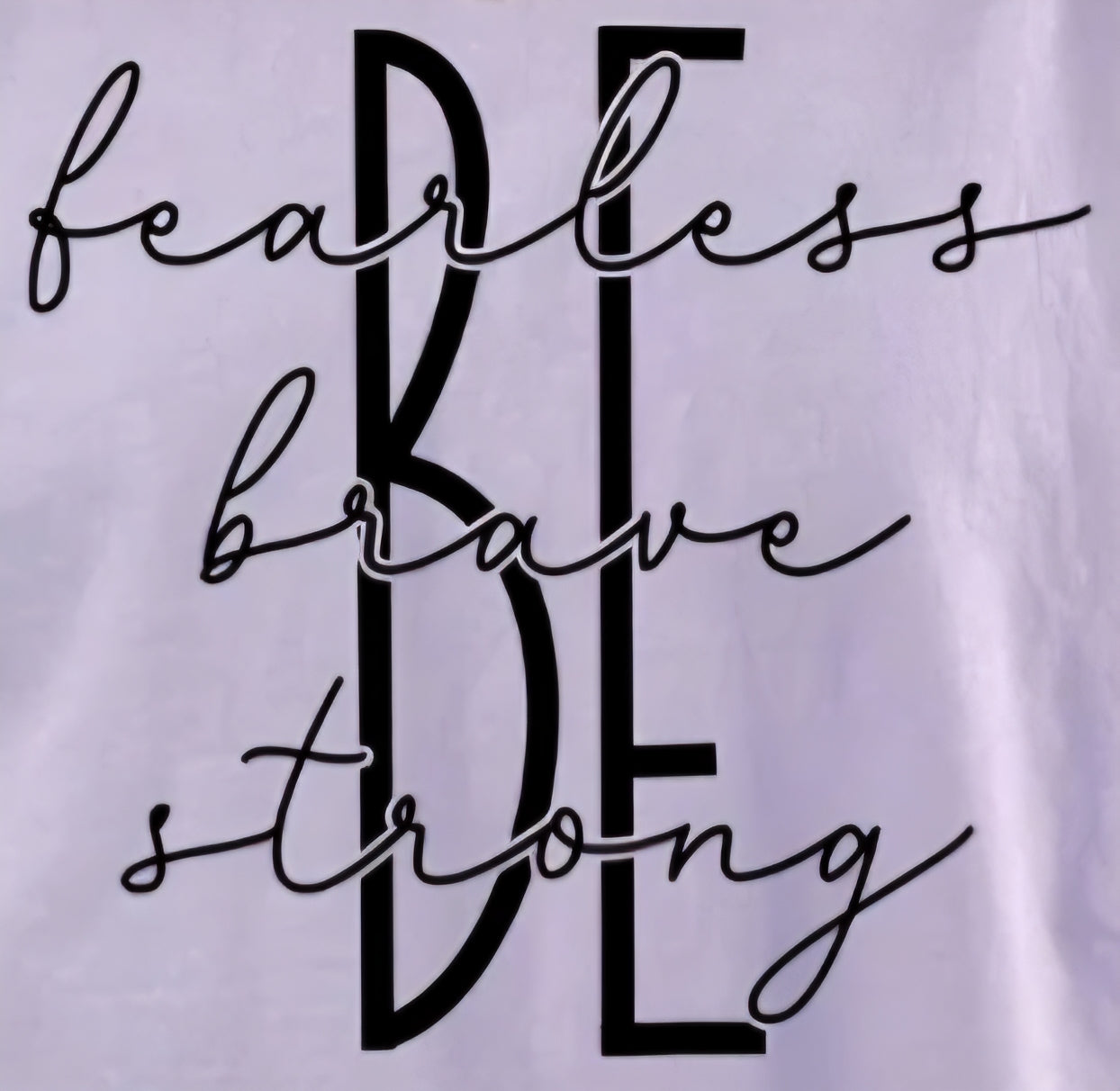 BE FEARLESS BRAVE STRONG