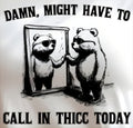DAMN, MIGHT HAVE TO CALL IN THICC TODAY