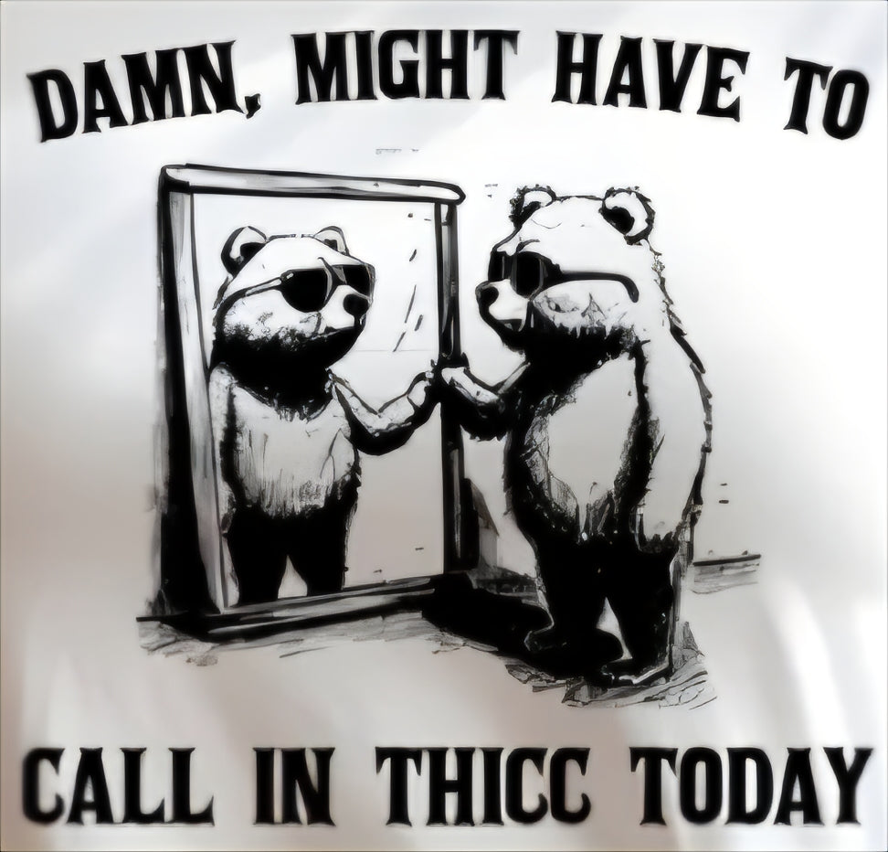 DAMN, MIGHT HAVE TO CALL IN THICC TODAY